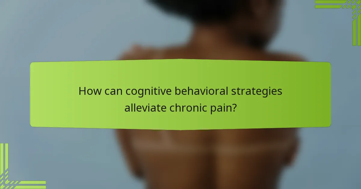 How can cognitive behavioral strategies alleviate chronic pain?