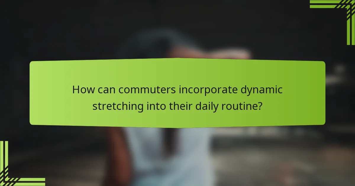 How can commuters incorporate dynamic stretching into their daily routine?