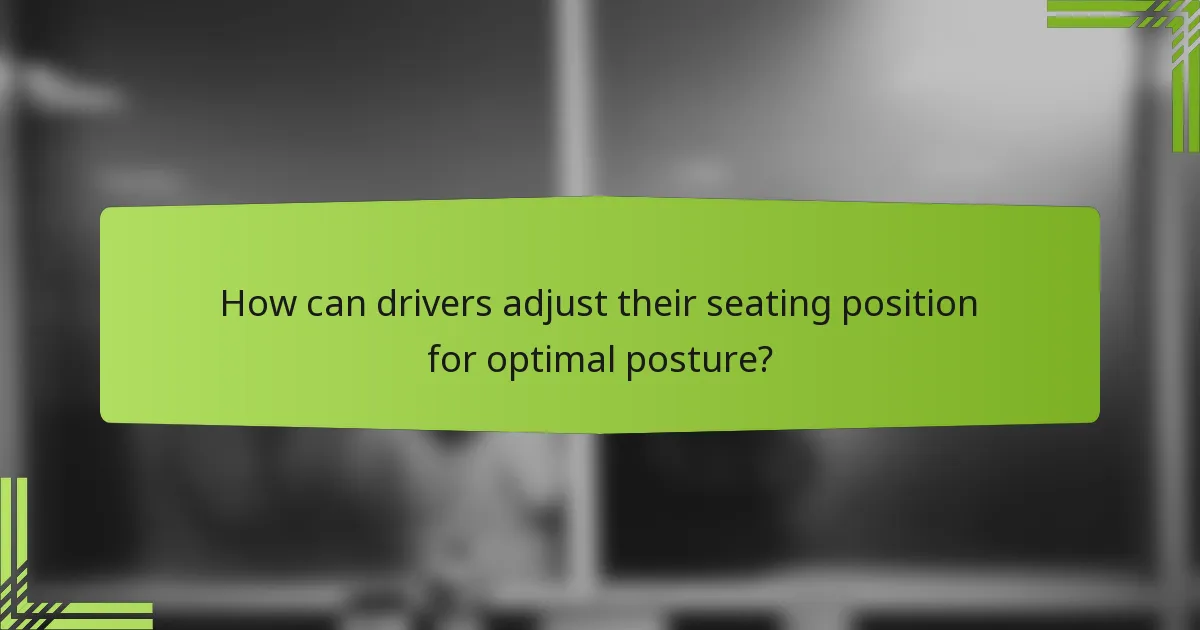 How can drivers adjust their seating position for optimal posture?