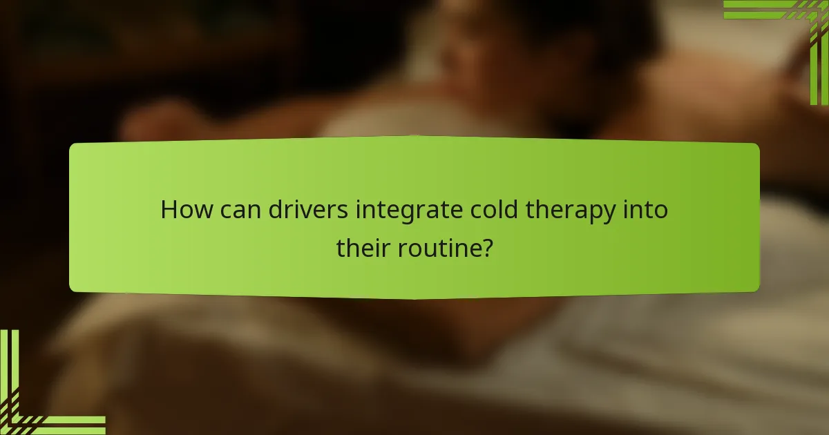 How can drivers integrate cold therapy into their routine?
