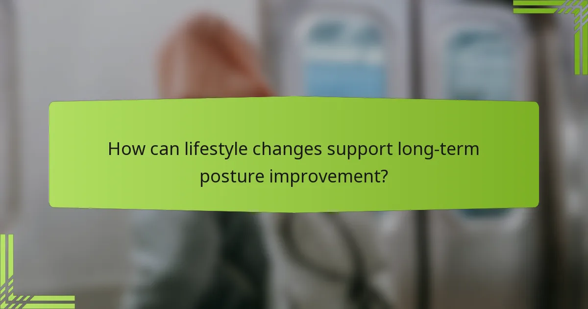 How can lifestyle changes support long-term posture improvement?