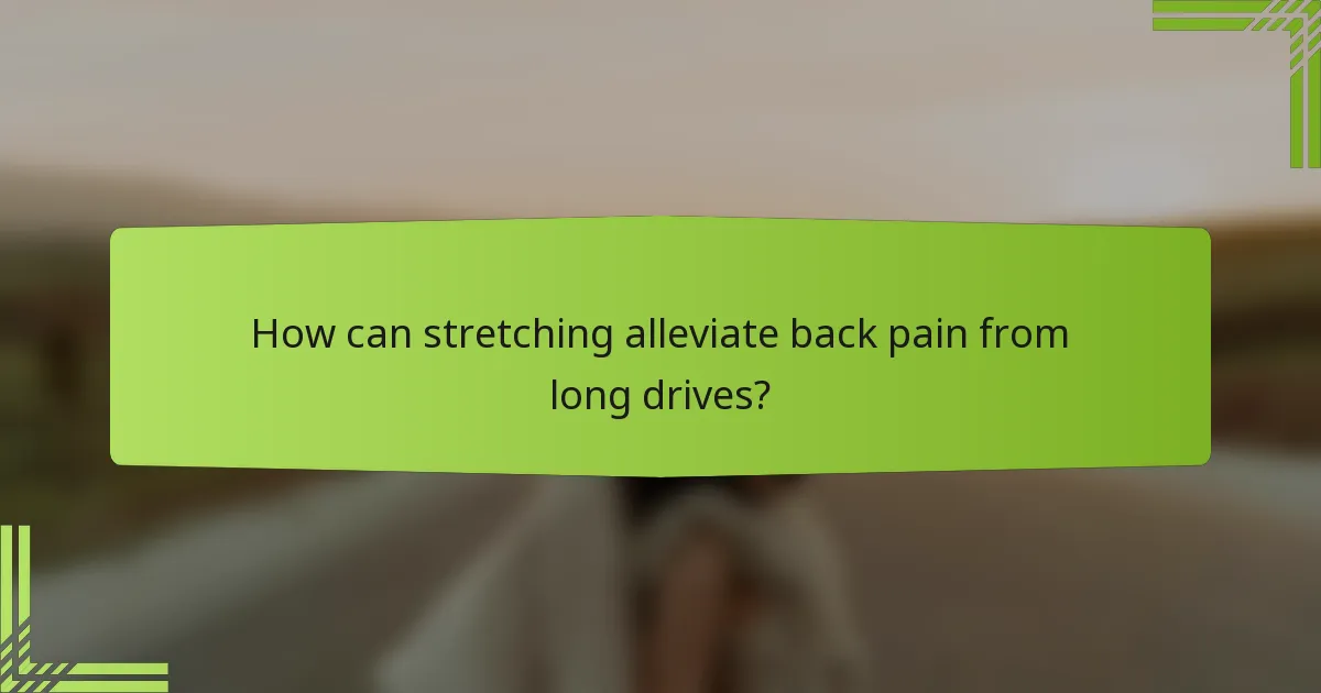 How can stretching alleviate back pain from long drives?
