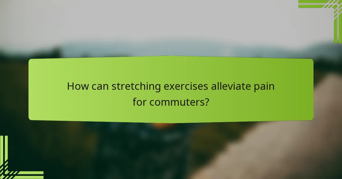 How can stretching exercises alleviate pain for commuters?