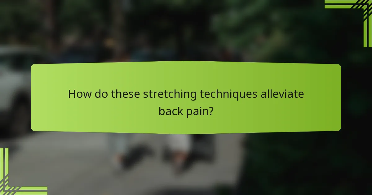 How do these stretching techniques alleviate back pain?