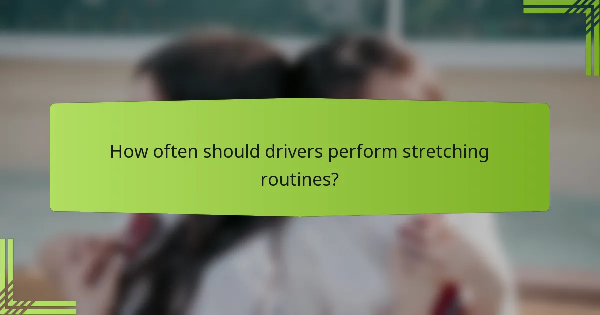 How often should drivers perform stretching routines?