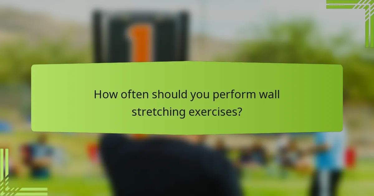 How often should you perform wall stretching exercises?