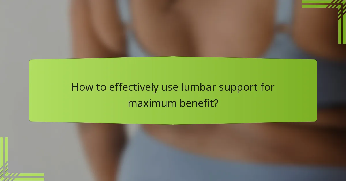 How to effectively use lumbar support for maximum benefit?