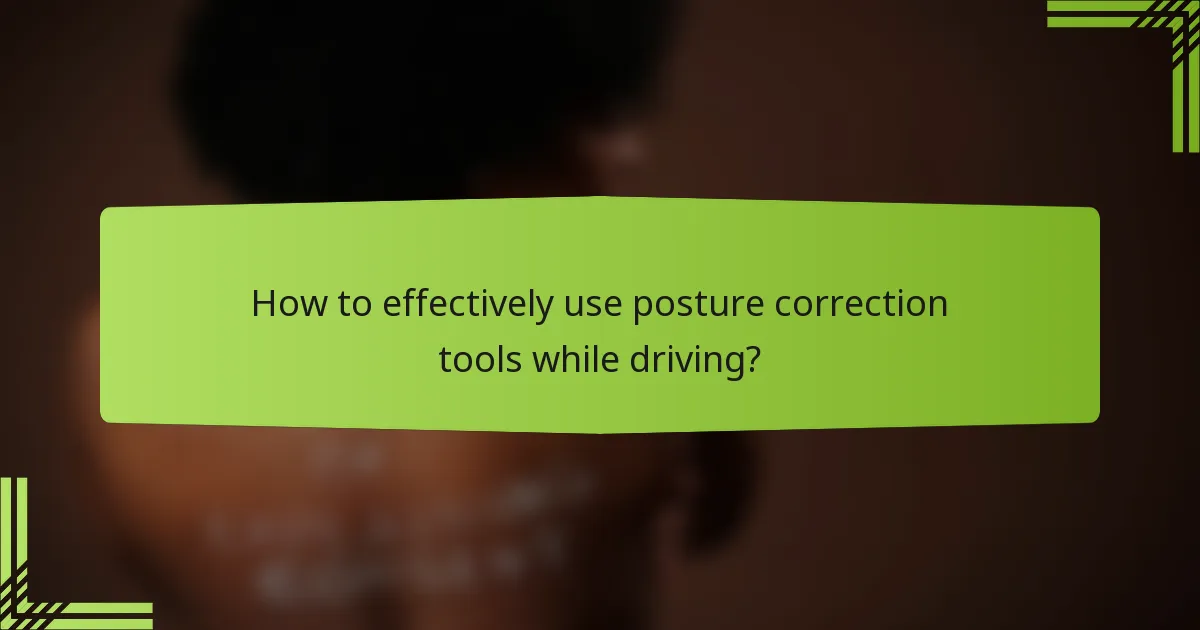 How to effectively use posture correction tools while driving?