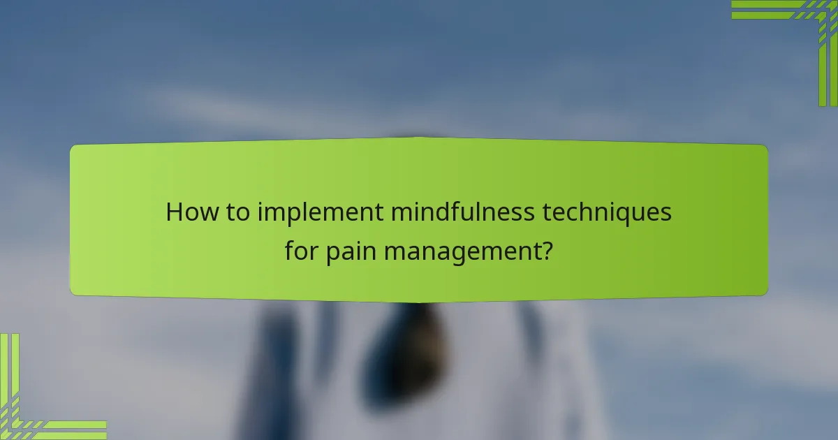 How to implement mindfulness techniques for pain management?