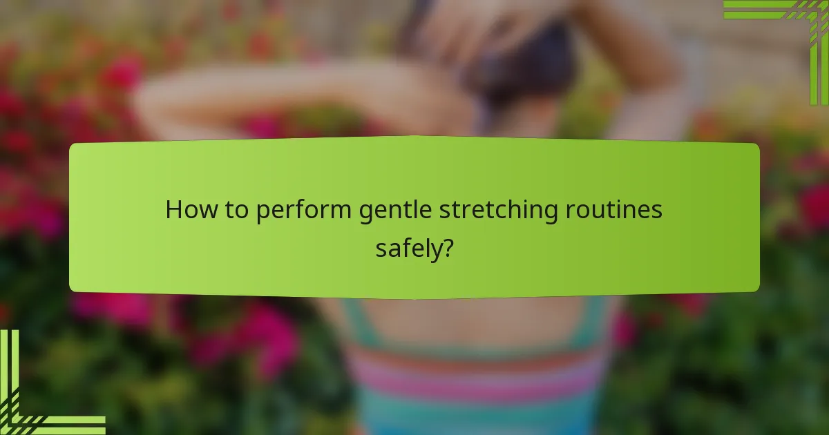 How to perform gentle stretching routines safely?