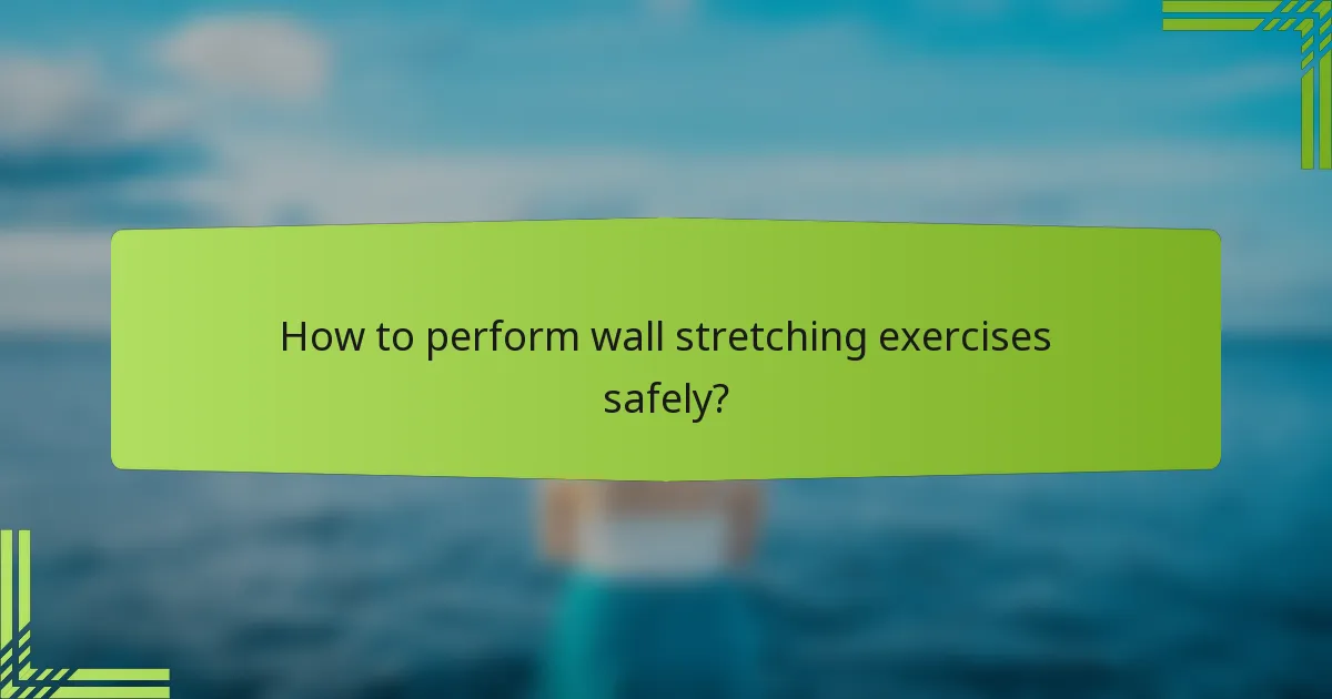 How to perform wall stretching exercises safely?