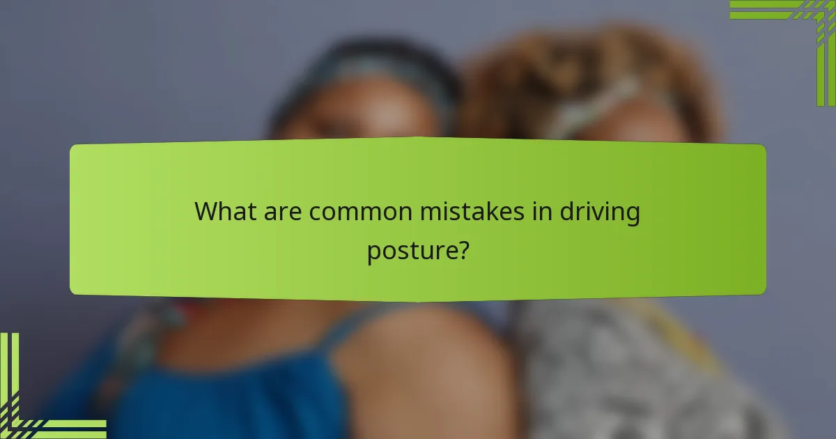 What are common mistakes in driving posture?