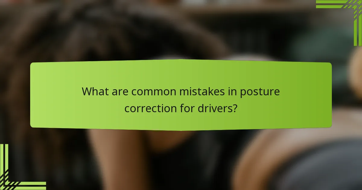 What are common mistakes in posture correction for drivers?