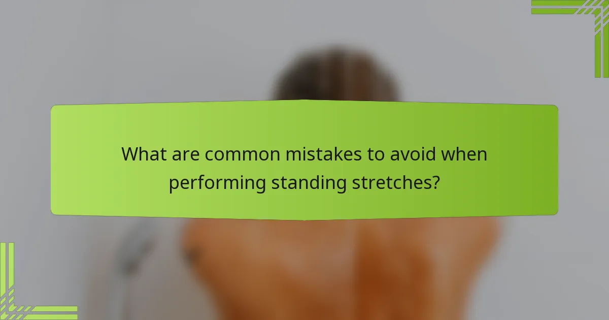 What are common mistakes to avoid when performing standing stretches?