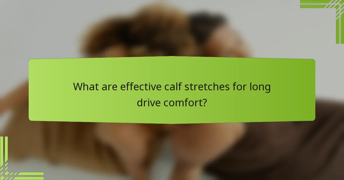 What are effective calf stretches for long drive comfort?