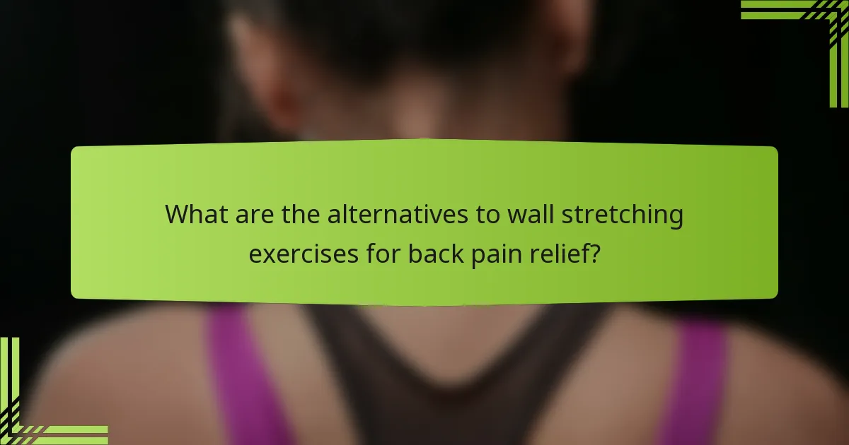 What are the alternatives to wall stretching exercises for back pain relief?
