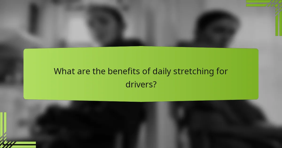 What are the benefits of daily stretching for drivers?