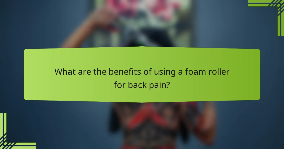 What are the benefits of using a foam roller for back pain?