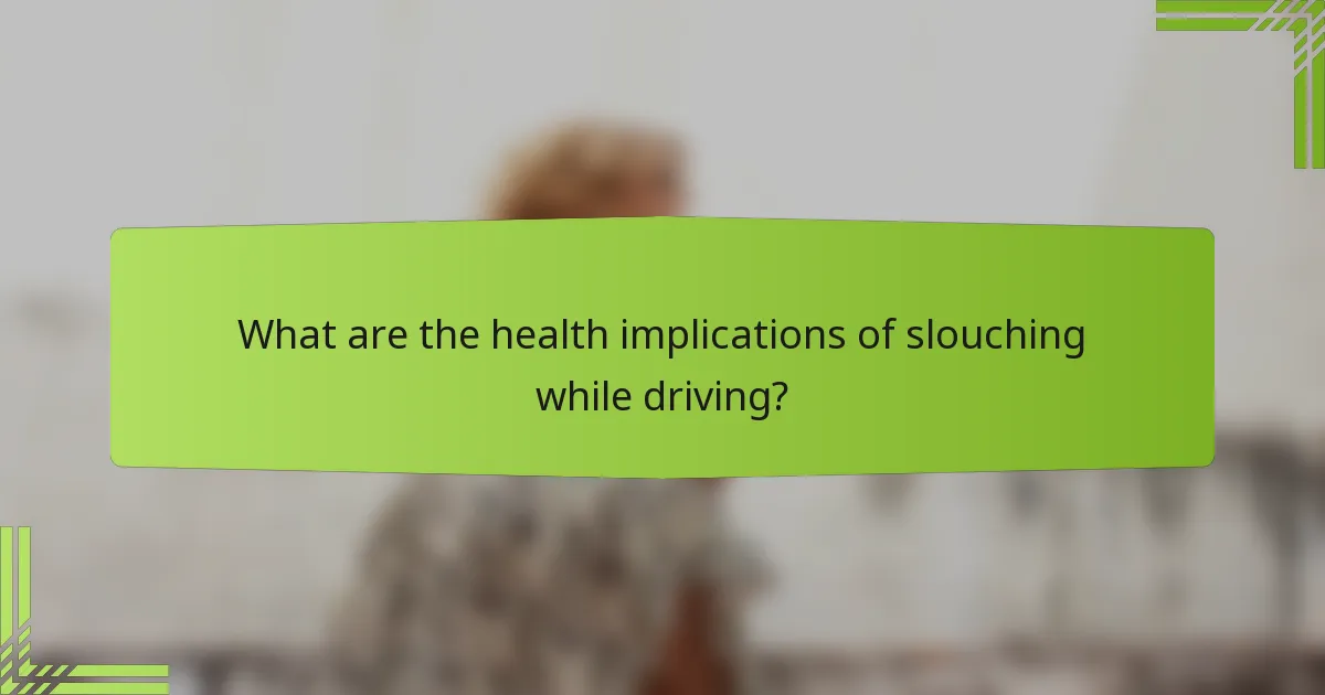 What are the health implications of slouching while driving?
