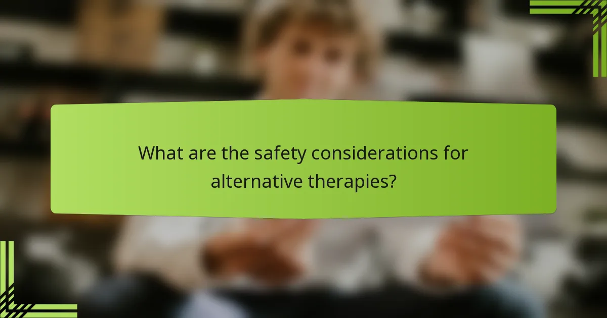 What are the safety considerations for alternative therapies?