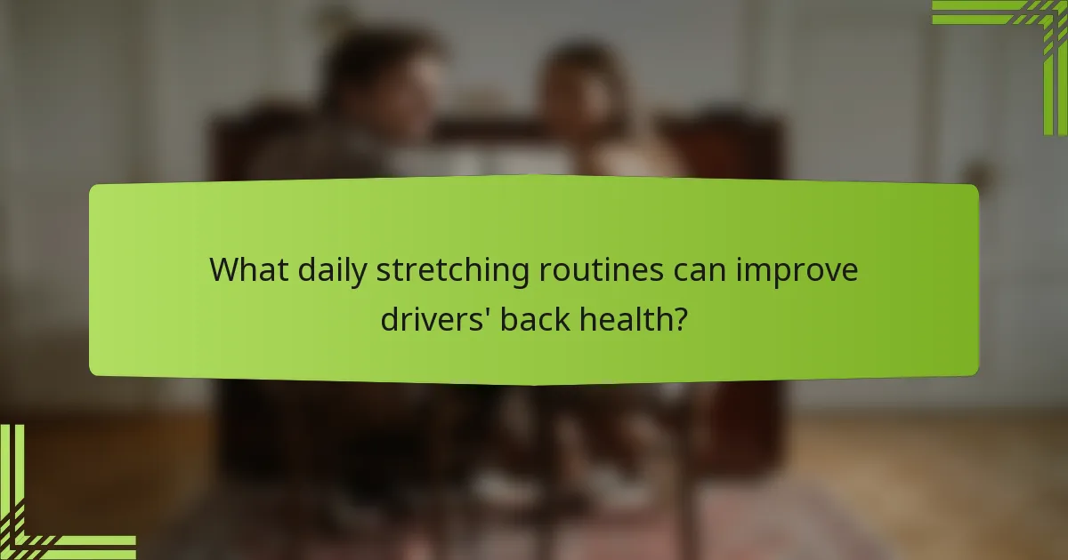What daily stretching routines can improve drivers' back health?