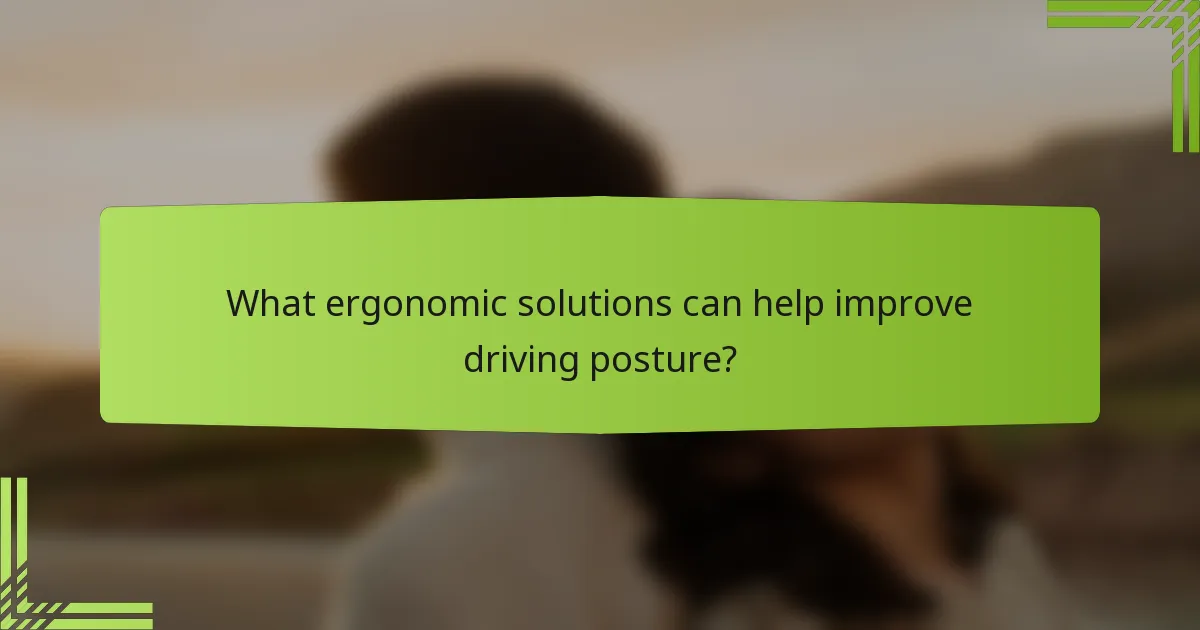 What ergonomic solutions can help improve driving posture?