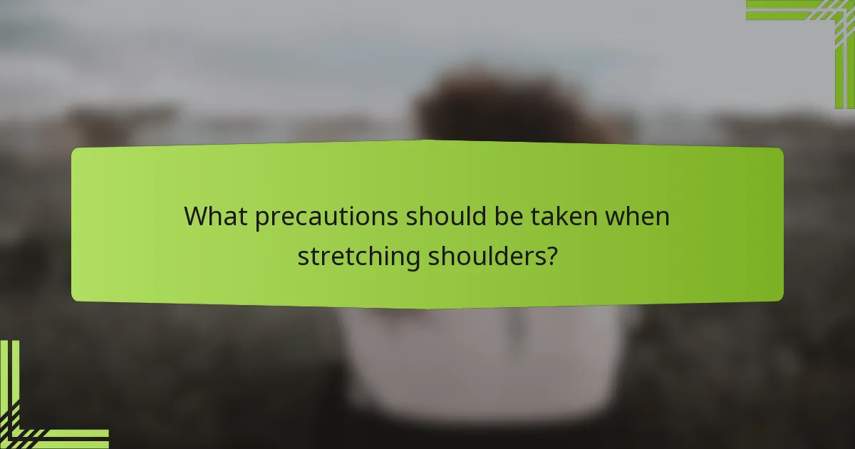 What precautions should be taken when stretching shoulders?