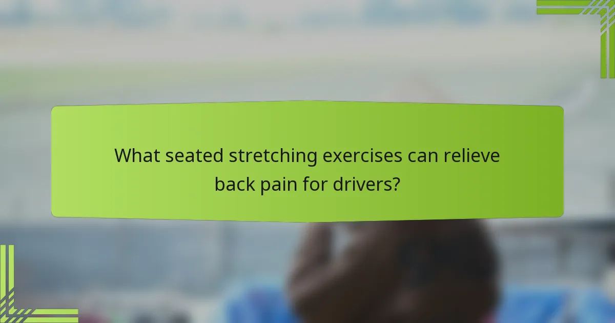What seated stretching exercises can relieve back pain for drivers?