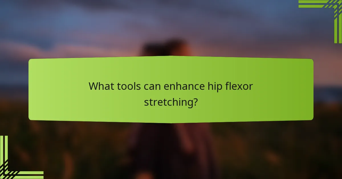 What tools can enhance hip flexor stretching?