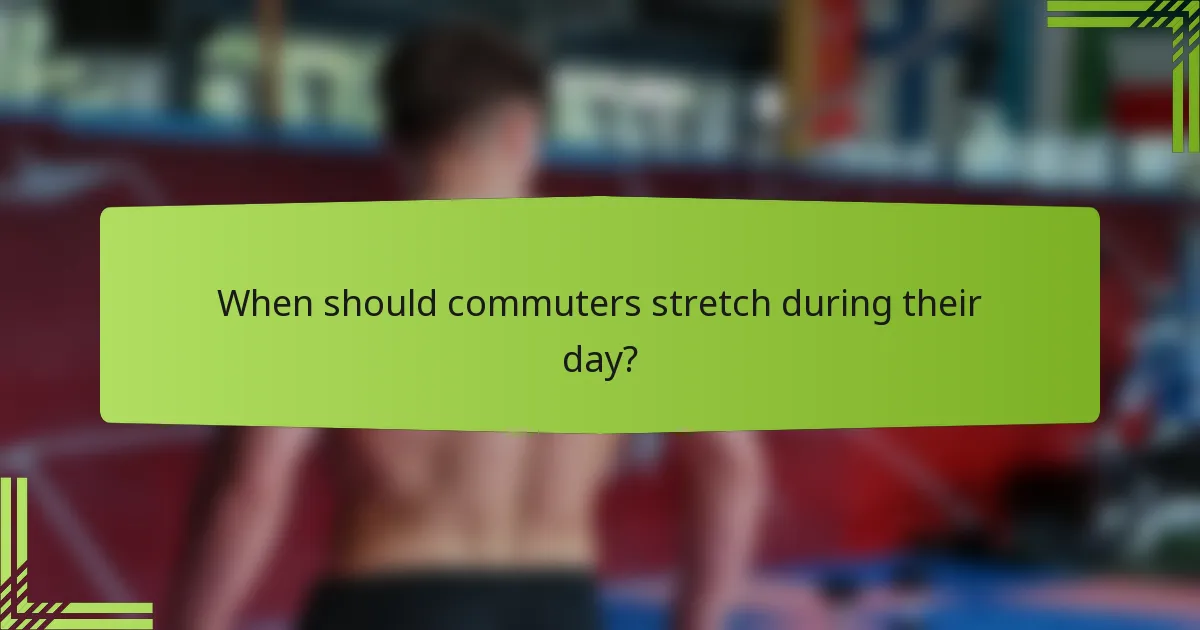 When should commuters stretch during their day?