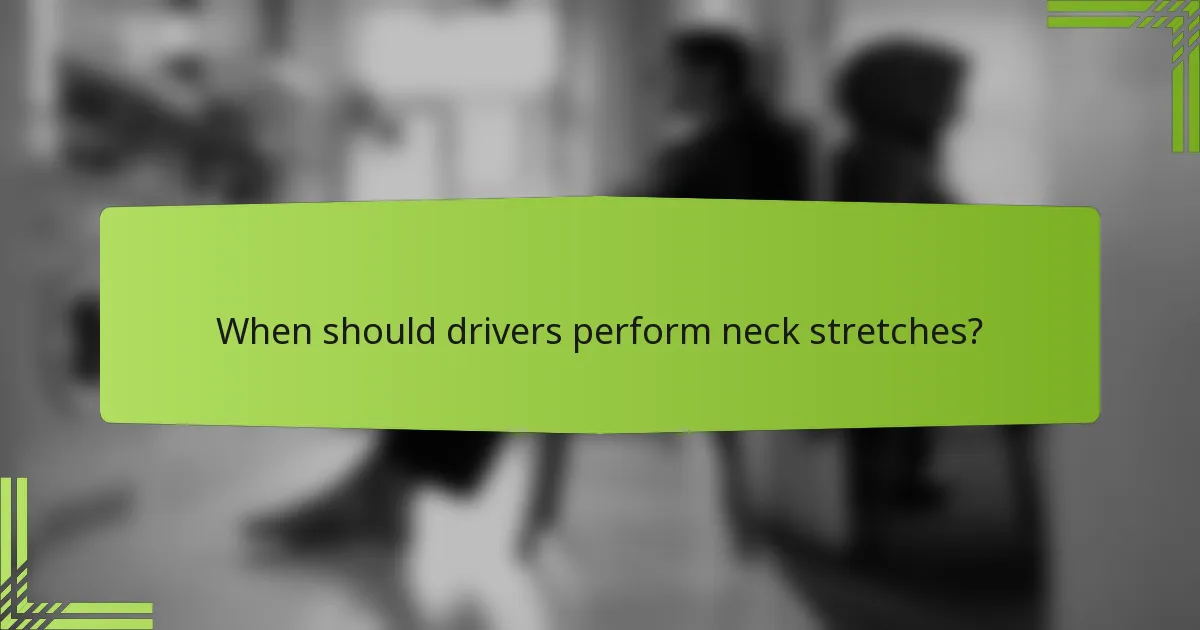 When should drivers perform neck stretches?