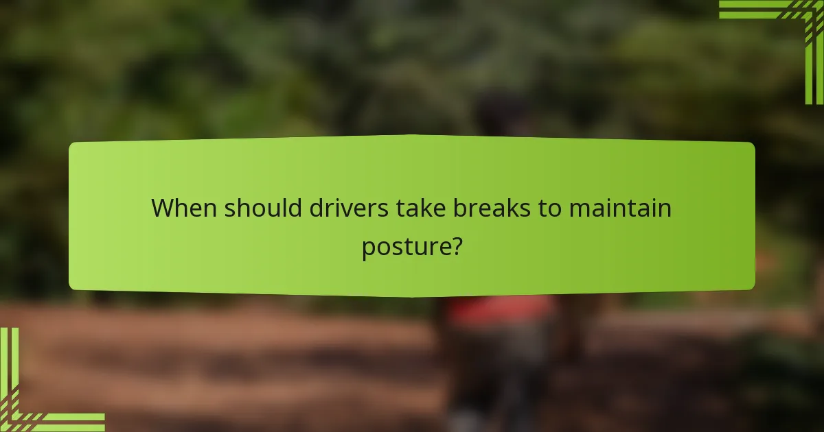 When should drivers take breaks to maintain posture?