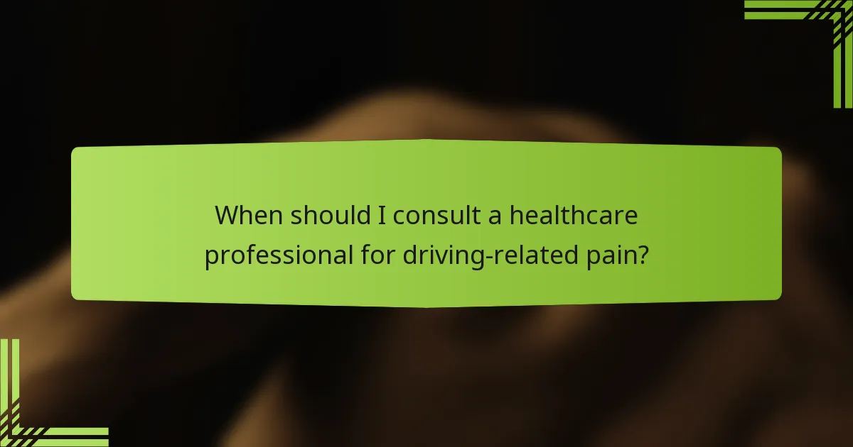 When should I consult a healthcare professional for driving-related pain?