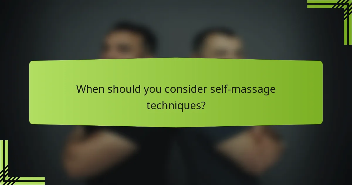 When should you consider self-massage techniques?