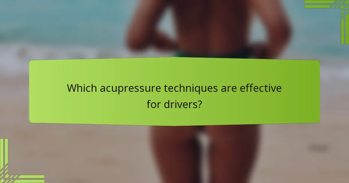 Which acupressure techniques are effective for drivers?