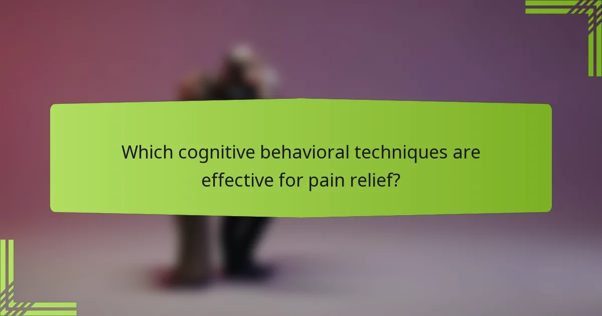 Which cognitive behavioral techniques are effective for pain relief?