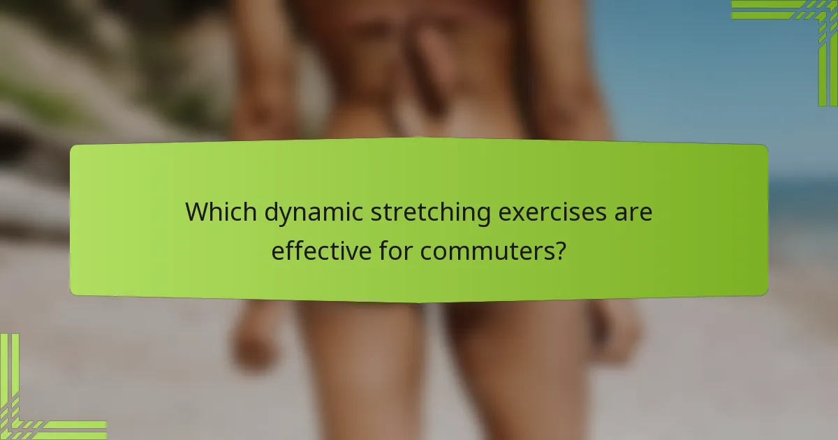 Which dynamic stretching exercises are effective for commuters?