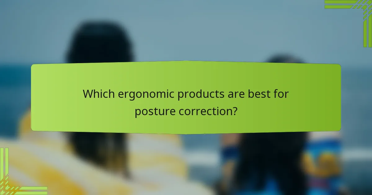Which ergonomic products are best for posture correction?