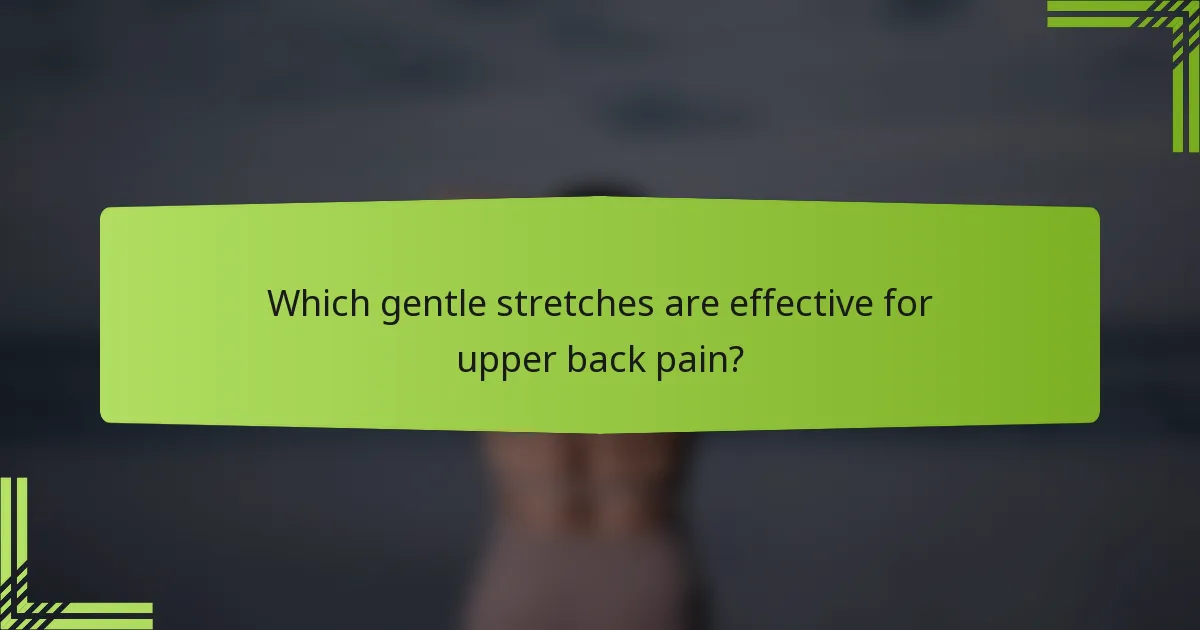 Which gentle stretches are effective for upper back pain?
