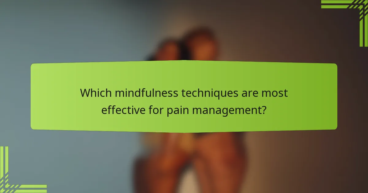 Which mindfulness techniques are most effective for pain management?