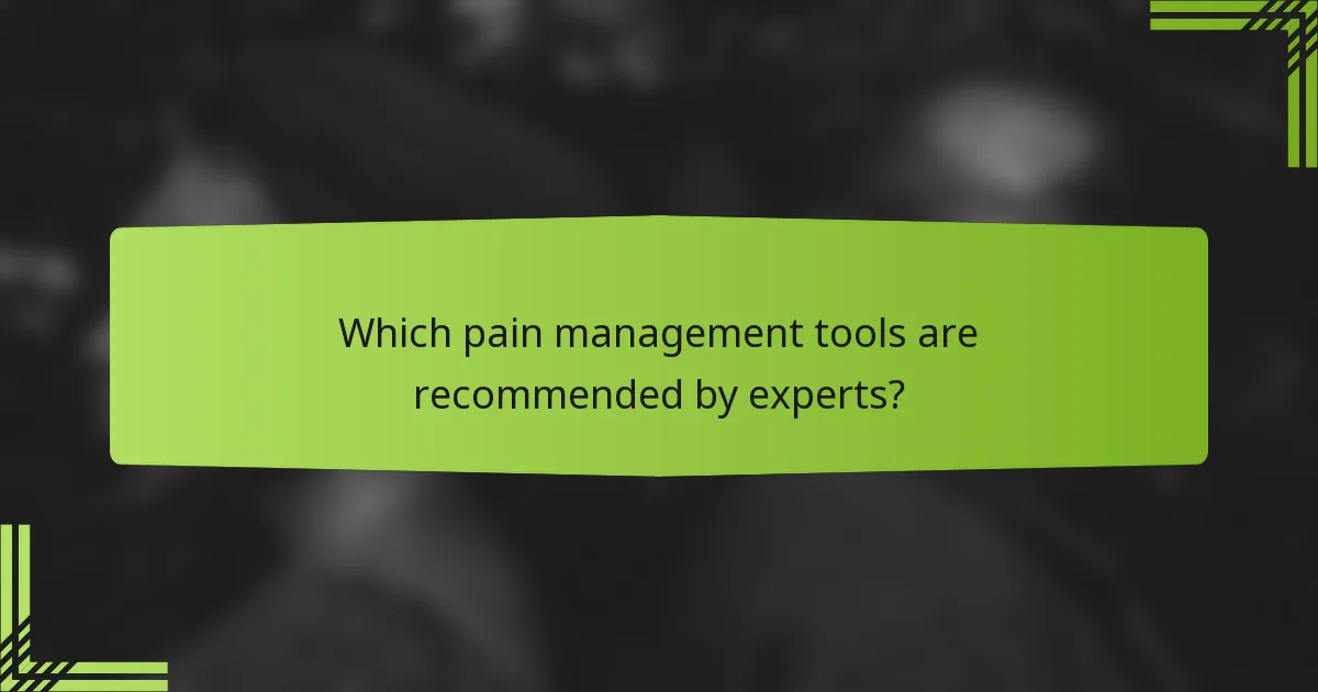 Which pain management tools are recommended by experts?