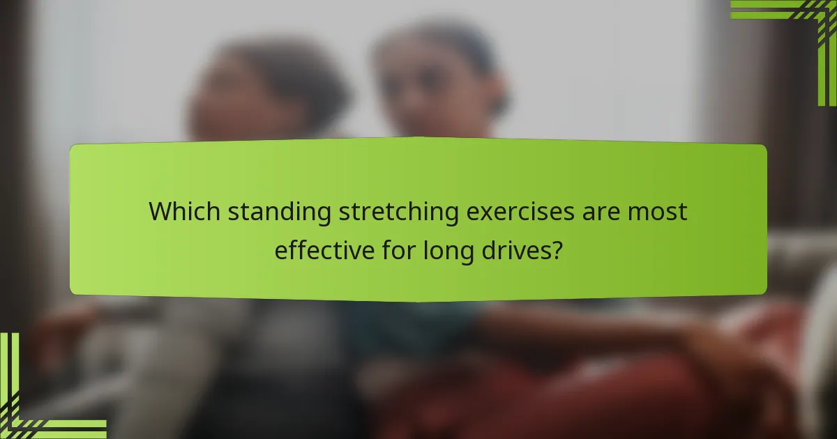 Which standing stretching exercises are most effective for long drives?