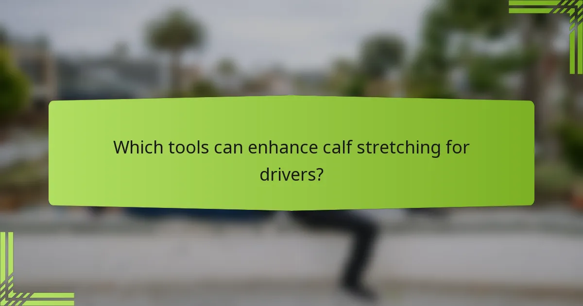 Which tools can enhance calf stretching for drivers?